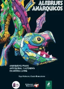 Alebrijes Anárquicos: Anarquía, praxis anticolonial y autonomía en América Latina 