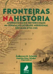 Fronteiras na História: atores sociais e  historicidade na formação do Brasil Meridional (Séculos XVIII-XX)